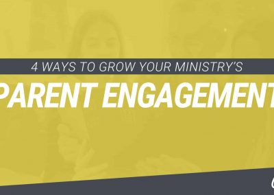 4 WAYS TO GROW YOUR MINISTRY’S PARENT ENGAGEMENT
