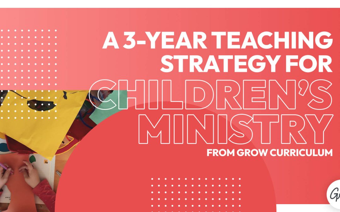 A 3-Year Teaching Strategy for Children’s Ministry from Grow Curriculum