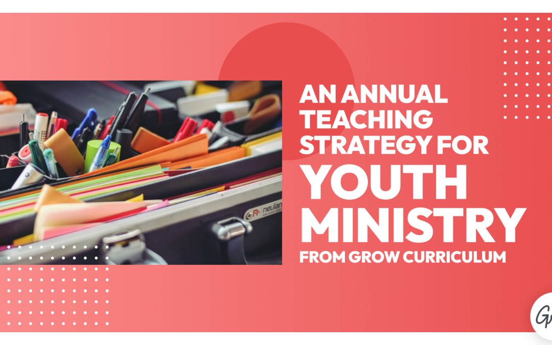 An Annual Teaching Strategy for Youth Ministry from Grow Curriculum